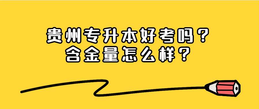 贵州专升本好考吗？含金量怎么样？