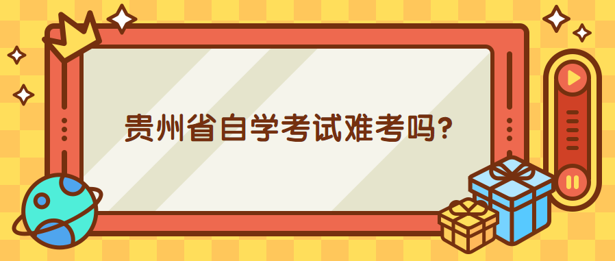 贵州省自学考试难考吗？