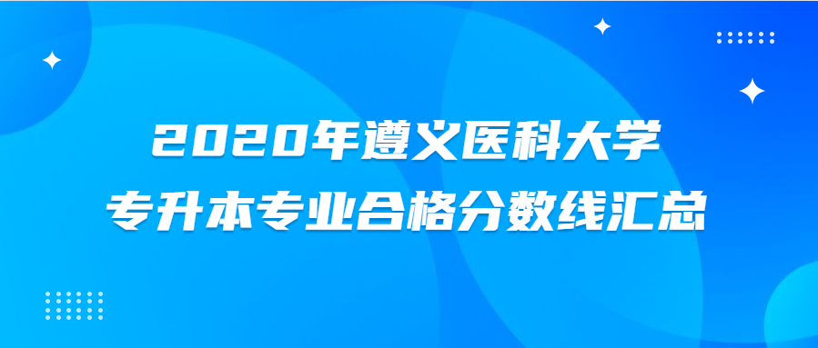 2020年遵义医科大学专升本专业合格分数线汇总