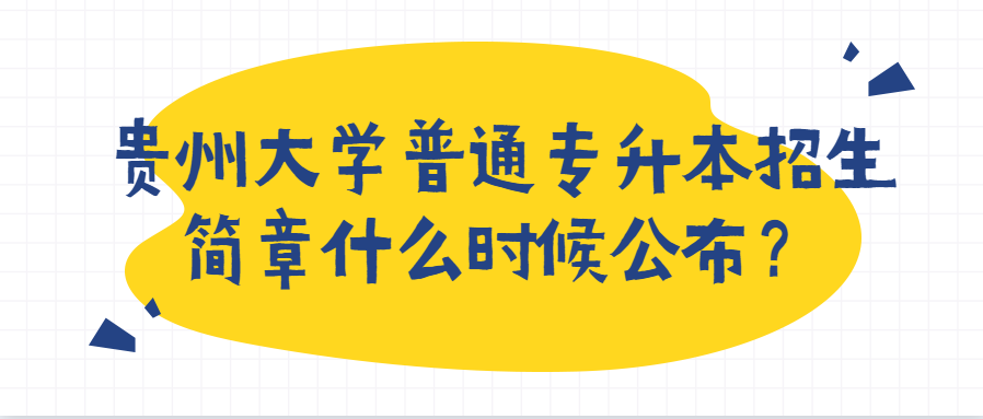 贵州大学普通专升本招生简章什么时候公布？