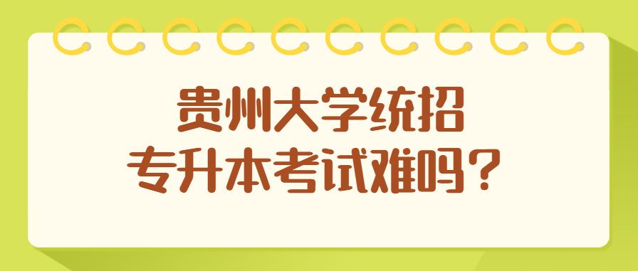 贵州大学统招专升本考试难吗？