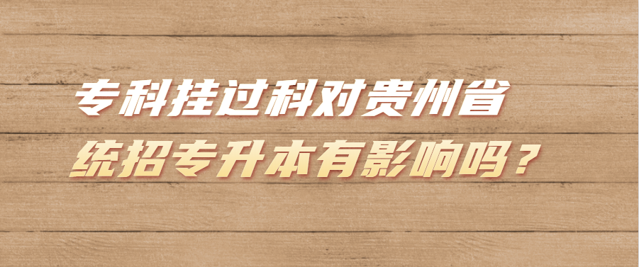 专科挂过科对贵州省统招专升本有影响吗？