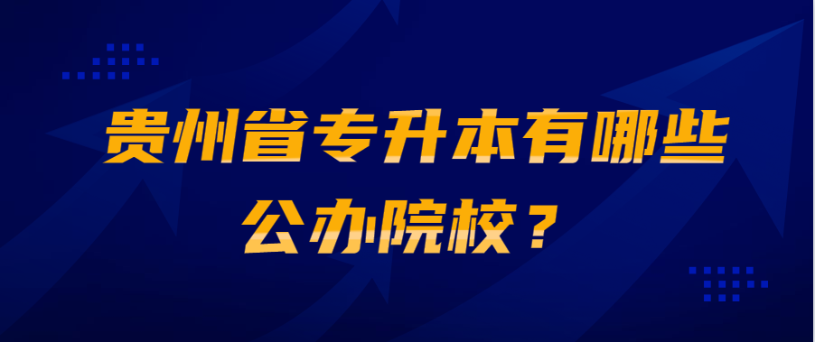 贵州省专升本有哪些公办院校？