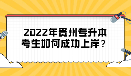 2022年贵州专升本考生如何成功上岸？.jpg