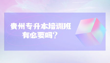 贵州专升本培训班有必要吗？.jpg