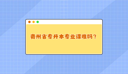 贵州省专升本专业课难吗？.jpg