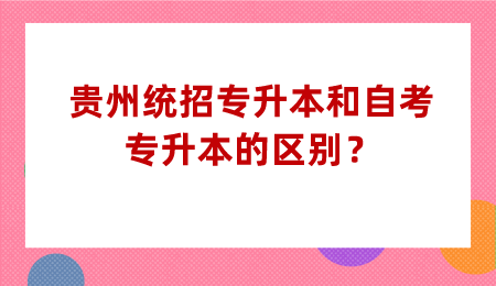 贵州统招专升本和自考专升本的区别？.png