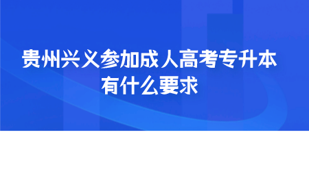 贵州兴义参加成人高考专升本有什么要求.png