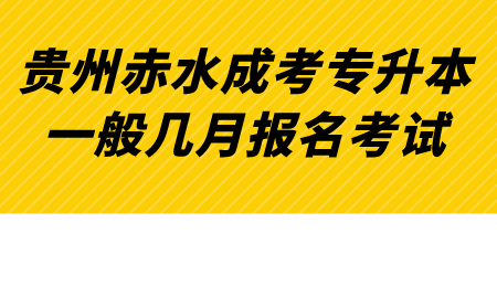 贵州赤水成考专升本一般几月报名考试.png