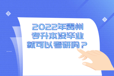 2022年贵州专升本没毕业就可以考研吗？