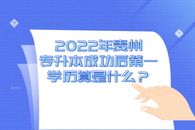 2022年贵州专升本成功后第一学历算是什么？